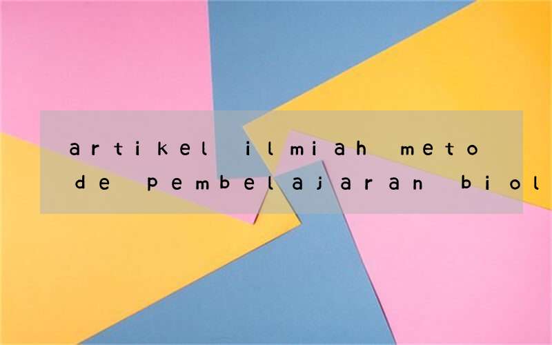 artikel ilmiah metode pembelajaran biologi bahasa inggris